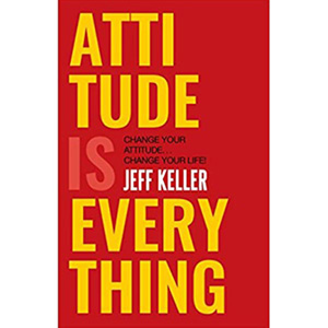 Attitude Is Everything-Change Your Attitude-Change Your Life-By Jeff Keller